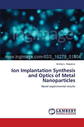 Imagen de archivo de Ion Implantation Synthesis and Optics of Metal Nanoparticles: Novel experimental results a la venta por medimops