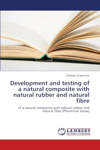 Beispielbild fr Development and testing of a natural composite with natural rubber and natural fibre: of a natural composite with natural rubber and natural fiber (Phormium tenax) zum Verkauf von Lucky's Textbooks