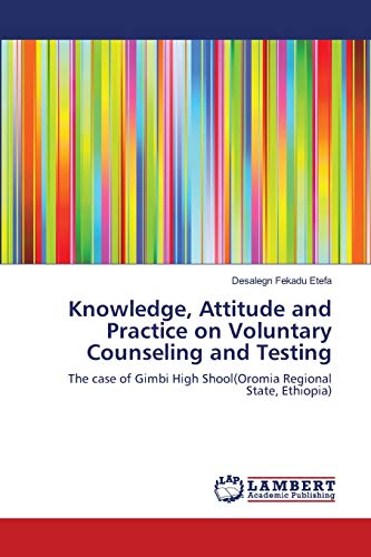 Imagen de archivo de Knowledge, Attitude and Practice on Voluntary Counseling and Testing The case of Gimbi High ShoolOromia Regional State, Ethiopia a la venta por PBShop.store US