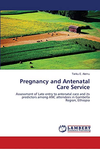 Stock image for Pregnancy and Antenatal Care Service: Assessment of Late entry to antenatal care and its predictors among ANC attendees in Gambella Region, Ethiopia for sale by WorldofBooks