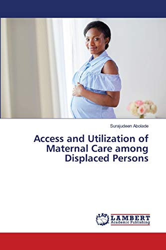 Imagen de archivo de Access and Utilization of Maternal Care among Displaced Persons a la venta por Lucky's Textbooks