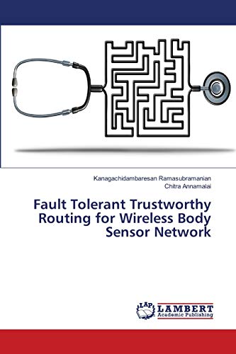 Stock image for Fault Tolerant Trustworthy Routing for Wireless Body Sensor Network for sale by Lucky's Textbooks