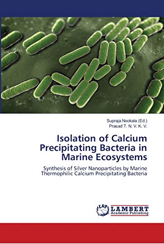 Beispielbild fr Isolation of Calcium Precipitating Bacteria in Marine Ecosystems: Synthesis of Silver Nanoparticles by Marine Thermophilic Calcium Precipitating Bacteria zum Verkauf von Buchpark