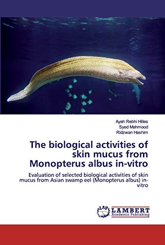 Stock image for The biological activities of skin mucus from Monopterus albus in-vitro: Evaluation of selected biological activities of skin mucus from Asian swamp eel (Monopterus albus) in-vitro for sale by Lucky's Textbooks