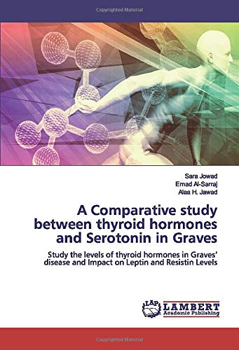 9786139993574: A Comparative study between thyroid hormones and Serotonin in Graves: Study the levels of thyroid hormones in Graves’ disease and Impact on Leptin and Resistin Levels