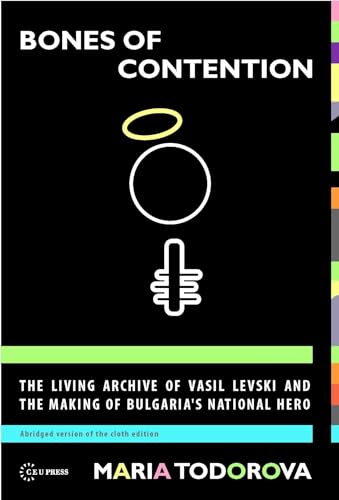 Imagen de archivo de Bones of Contention: The living archive of Vasil Levski and the making of Bulgaria's national hero a la venta por ThriftBooks-Atlanta