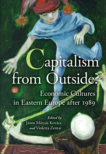 Beispielbild fr Capitalism from Outside: Economic Cultures in Central and Eastern Europe After 1989 zum Verkauf von Revaluation Books
