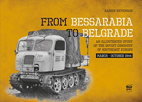 Beispielbild fr From Bessarabia to Belgrade: An Illustrated Study of the Soviet Conquest of Southeast Europe, March-October 1944 zum Verkauf von Book Bunker USA