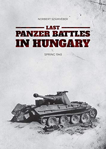 Stock image for Last Panzer Battles in Hungary: Spring 1945 for sale by Gold Country Books