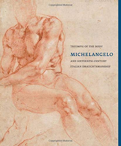 Stock image for Triumph of the Body: Michelangelo and Sixteenth-century Italian Draughtsmanship for sale by GF Books, Inc.