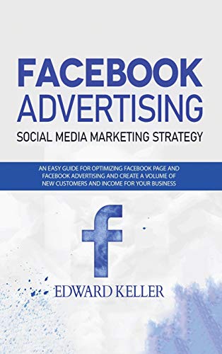 Beispielbild fr Facebook Advertising (Social Media Marketing Strategy): An Easy Guide for Optimizing Facebook Page and Facebook Advertising and to Create a Volume of New Customers and Income for Your Business zum Verkauf von Books From California