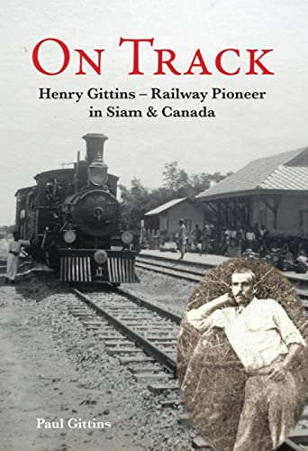Stock image for On Track: Henry Gittins - Railway Pioneer in Siam and Canada for sale by WorldofBooks