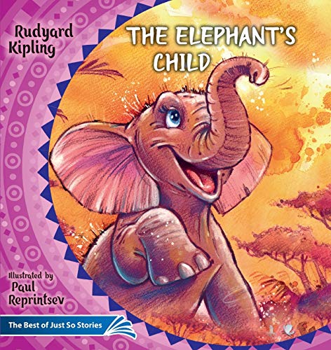 Imagen de archivo de The Elephant's Child. How the Camel Got His Hump.: The Best of Just So Stories (Illustrated Children's Classics Collection) a la venta por GF Books, Inc.