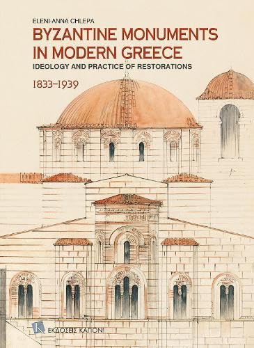 Stock image for The Byzantine Monuments In Modern Greece (english Language Edition): Ideology And Practice Of Restorations, 1833-1939 for sale by GreatBookPrices