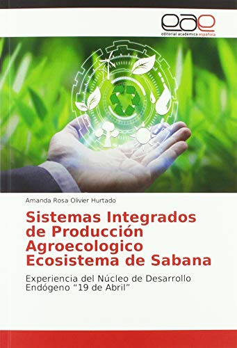 9786200017130: Sistemas Integrados de Produccin Agroecologico Ecosistema de Sabana: Experiencia del Ncleo de Desarrollo Endgeno "19 de Abril"