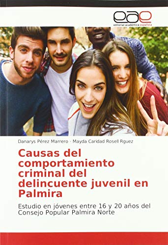 Imagen de archivo de Causas del comportamiento criminal del delincuente juvenil en Palmira: Estudio en jvenes entre 16 y 20 aos del Consejo Popular Palmira Norte a la venta por Buchpark