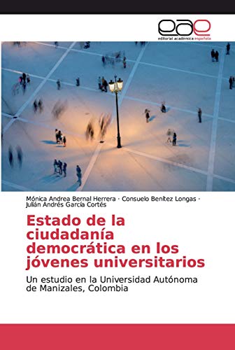 Imagen de archivo de Estado de la ciudadana democrtica en los jvenes universitarios: Un estudio en la Universidad Autnoma de Manizales, Colombia (Spanish Edition) a la venta por Lucky's Textbooks