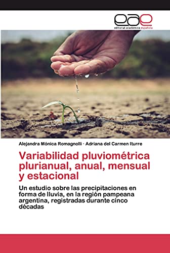 9786200039323: Variabilidad pluviomtrica plurianual, anual, mensual y estacional: Un estudio sobre las precipitaciones en forma de lluvia, en la regin pampeana argentina, registradas durante cinco dcadas