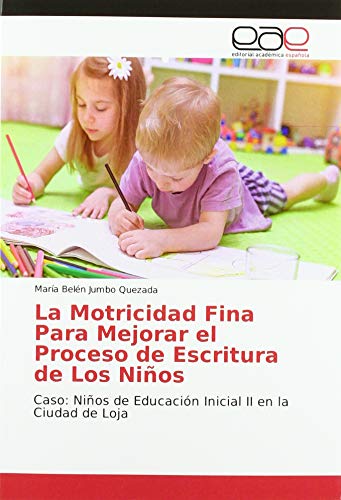 Imagen de archivo de La Motricidad Fina Para Mejorar el Proceso de Escritura de Los Nios: Caso: Nios de Educacin Inicial II en la Ciudad de Loja a la venta por Buchpark