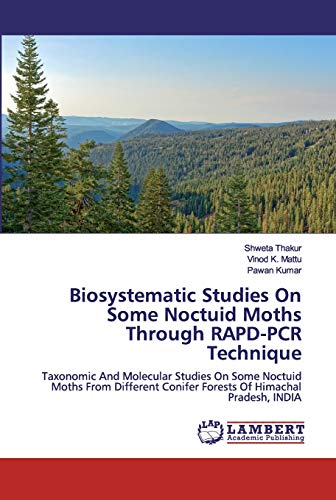 Stock image for Biosystematic Studies On Some Noctuid Moths Through RAPD-PCR Technique: Taxonomic And Molecular Studies On Some Noctuid Moths From Different Conifer Forests Of Himachal Pradesh, INDIA for sale by Lucky's Textbooks