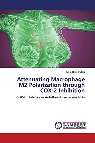 Stock image for Attenuating Macrophage M2 Polarization through COX-2 Inhibition: COX-2 Inhibitors as Anti-Breast cancer modality for sale by Lucky's Textbooks