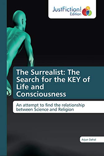 Stock image for The Surrealist: The Search for the KEY of Life and Consciousness: An attempt to find the relationship between Science and Religion for sale by Lucky's Textbooks