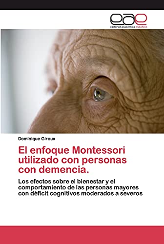 9786200345837: El enfoque Montessori utilizado con personas con demencia.: Los efectos sobre el bienestar y el comportamiento de las personas mayores con dficit cognitivos moderados a severos