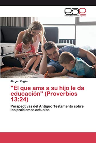 9786200370679: "El que ama a su hijo le da educacin" (Proverbios 13:24): Perspectivas del Antiguo Testamento sobre los problemas actuales