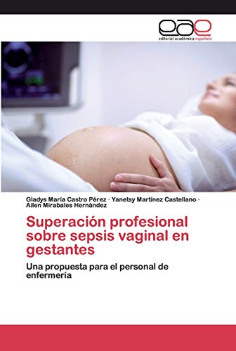 Imagen de archivo de Superacin profesional sobre sepsis vaginal en gestantes: Una propuesta para el personal de enfermera (Spanish Edition) a la venta por Lucky's Textbooks