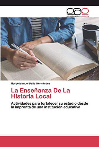 9786200389572: La Enseanza De La Historia Local: Actividades para fortalecer su estudio desde la impronta de una institucin educativa (Spanish Edition)