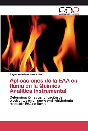 Imagen de archivo de Aplicaciones de la EAA en flama en la Qumica Analtica Instrumental: Determinacin y cuantificacin de electrolitos en un suero oral rehidratante mediante EAA en flama (Spanish Edition) a la venta por Lucky's Textbooks