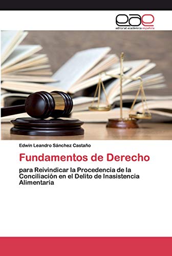 9786200393142: Fundamentos de Derecho: para Reivindicar la Procedencia de la Conciliacin en el Delito de Inasistencia Alimentaria (Spanish Edition)