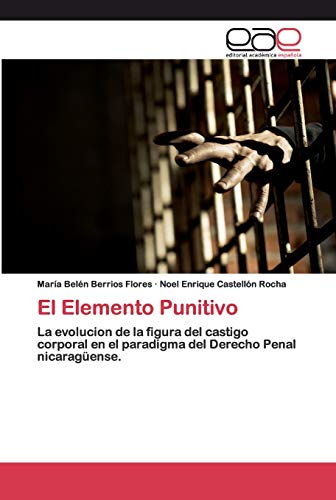 Imagen de archivo de El Elemento Punitivo: La evolucion de la figura del castigo corporal en el paradigma del Derecho Penal nicaragense. (Spanish Edition) a la venta por Lucky's Textbooks