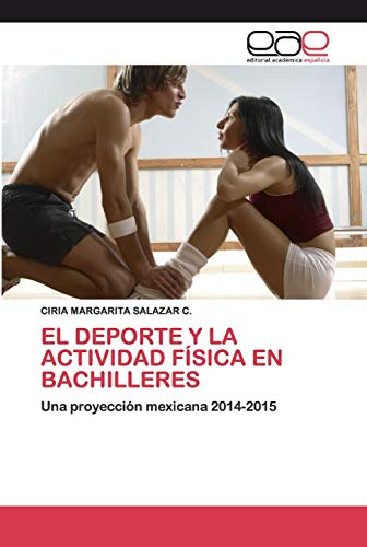Stock image for EL DEPORTE Y LA ACTIVIDAD FSICA EN BACHILLERES Una proyeccin mexicana 20142015 for sale by PBShop.store US