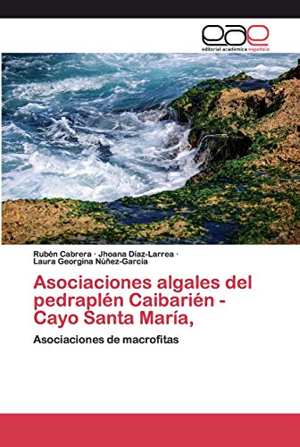 Imagen de archivo de Asociaciones algales del pedrapln Caibarin - Cayo Santa Mara,: Asociaciones de macrofitas (Spanish Edition) a la venta por Lucky's Textbooks