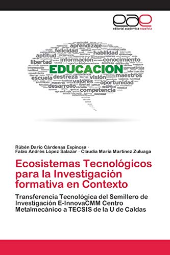 Stock image for Ecosistemas Tecnolgicos para la Investigacin formativa en Contexto: Transferencia Tecnolgica del Semillero de Investigacin E-InnovaCMM Centro . a TECSIS de la U de Caldas (Spanish Edition) for sale by Lucky's Textbooks