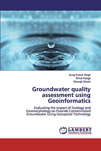 9786200442079: Groundwater quality assessment using Geoinformatics: Evaluating the Impact of Geology and Geomorphology on Fluoride Contaminated Groundwater Using Geospatial Technology