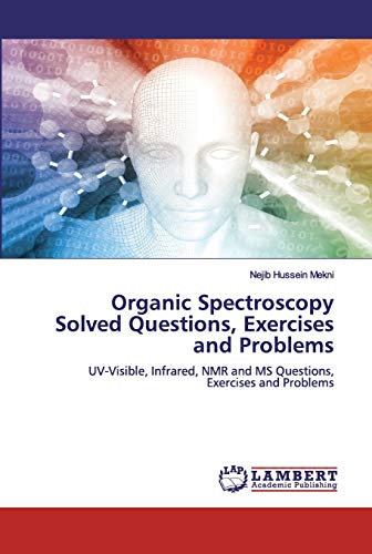 9786200482518: Organic Spectroscopy Solved Questions, Exercises and Problems: UV-Visible, Infrared, NMR and MS Questions, Exercises and Problems
