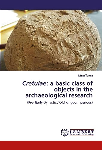 9786200484772: Cretulae: a basic class of objects in the archaeological research: (Pre- Early-Dynastic / Old Kingdom periods)