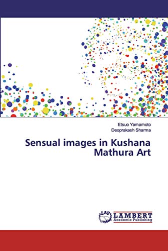 Imagen de archivo de Sensual images in Kushana Mathura Art a la venta por Lucky's Textbooks