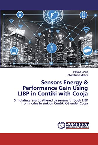 Imagen de archivo de Sensors Energy & Performance Gain Using LIBP in Contiki with Cooja: Simulating result gathered by sensors through LIBP from nodes to sink on Contiki OS under Cooja a la venta por Lucky's Textbooks
