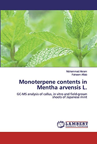 Stock image for Monoterpene contents in Mentha arvensis L.: GC-MS analysis of callus, in vitro and field-grown shoots of Japanese mint for sale by Lucky's Textbooks