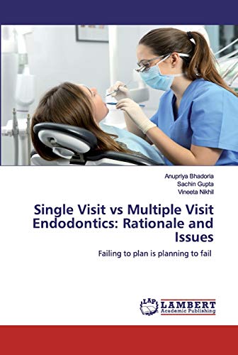 9786200535504: Single Visit vs Multiple Visit Endodontics: Rationale and Issues: Failing to plan is planning to fail