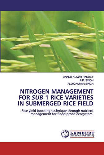 Stock image for NITROGEN MANAGEMENT FOR SUB 1 RICE VARIETIES IN SUBMERGED RICE FIELD: Rice yield boosting technique through nutrient management for flood prone ecosystem for sale by Lucky's Textbooks