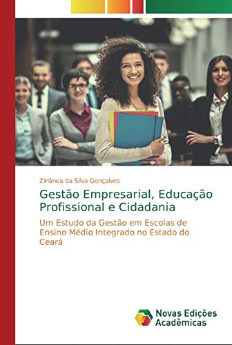 9786200578907: Gesto Empresarial, Educao Profissional e Cidadania: Um Estudo da Gesto em Escolas de Ensino Mdio Integrado no Estado do Cear