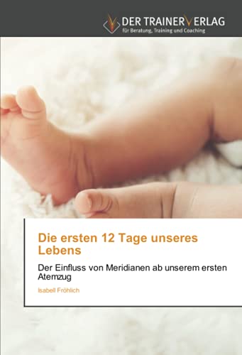 Stock image for Die ersten 12 Tage unseres Lebens: Der Einfluss von Meridianen ab unserem ersten Atemzug for sale by medimops