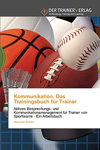 Beispielbild fr Kommunikation. Das Trainingsbuch fr Trainer: Aktives Besprechungs- und Kommunikationsmanagement fr Trainer von Sportteams - Ein Arbeitsbuch zum Verkauf von medimops