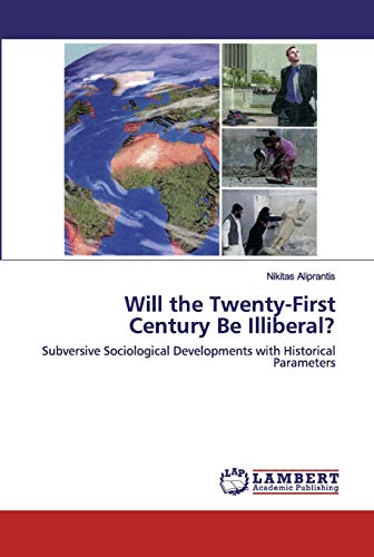 9786200784063: Will the Twenty-First Century Be Illiberal?: Subversive Sociological Developments with Historical Parameters