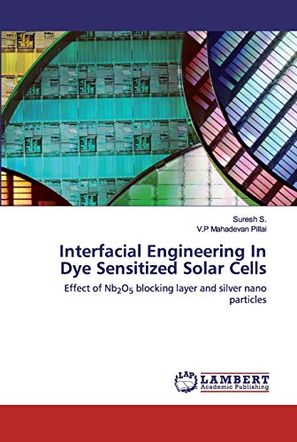 Stock image for Interfacial Engineering In Dye Sensitized Solar Cells: Effect of Nb2O5 blocking layer and silver nano particles for sale by Lucky's Textbooks