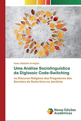 Beispielbild fr Uma Anlise Sociolingustica da Diglossic Code-Switching: no Discurso Religioso dos Pregadores dos Sermes de Sexta-feira na Jordnia (Portuguese Edition) zum Verkauf von Lucky's Textbooks